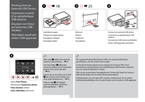 Page 52

Printing from an 
External USB Device
Impression à partir 
d’un périphérique 
USB externe
Drucken von Fotos 
auf externen USB-
Geräten
Afdrukken vanaf een 
extern USB-apparaat
A R & 18B R & 25C
D
Load photo paper.
Chargez du papier photo.
Fotopapier einlegen.
Fotopapier laden.
Remove.
Retirez.
Entfernen.
Verwijderen.
Connect an external USB device.
Connectez un périphérique USB externe.
Ein externes USB-Gerät anschließen.
Extern USB-apparaat aansluiten.
Select Print Photos.
Sélectionnez...