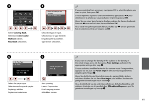 Page 61
1
C
Select Coloring Book.
Sélectionnez Livre color.
Malbuch wählen.
Kleurboek selecteren.
D
Select the type of input.
Sélectionnez le type d’entrée.
Eingabequelle auswählen.
Type invoer selecteren.
E
Select the paper type.
Sélectionnez le type de papier.
Papiertyp wählen.
Papiersoort selecteren.
If you are printing from a memory card, press l r to select the photo you want to print, then press OK.
Si vous imprimez à partir d’une carte mémoire, appuyez sur l r pour sélectionner la photo que vous...
