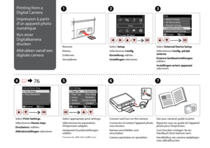 Page 74

C
Select External Device Setup.
Sélectionnez Config. périph externe.
Externe Geräteeinstellungen wählen.
Instellingen extern apparaat selecteren.
Remove.
Retirez.
Entfernen.
Verwijderen.
AB
Select Setup.
Sélectionnez Config.
Einstellung wählen.
Instellingen selecteren.
Select Print Settings.
Sélectionnez Param impr.
Druckeinst. wählen.
Afdrukinstellingen selecteren.
D R & 76F
Connect and turn on the camera.
Connectez et mettez l’appareil photo sous tension.
Kamera anschließen und...