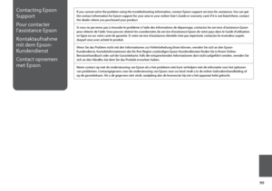 Page 99


Contacting Epson 
Support
Pour contacter 
l’assistance Epson
Kontaktaufnahme 
mit dem Epson-
Kundendienst
Contact opnemen 
met Epson
If you cannot solve the problem using the troubleshooting information, contact Epson support services for assistance. You can get the contact information for Epson support for your area in your online User’s Guide or warranty card. If it is not listed there, contact the dealer where you purchased your product.
Si vous ne parvenez pas à résoudre le problème à...