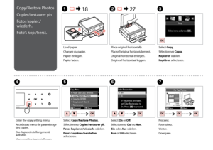 Page 32

Copy/Restore Photos
Copier/restaurer ph
Fotos kopier./
wiederh.
Foto’s kop./herst.
Load paper.
Chargez du papier.
Papier einlegen.
Papier laden.
Place original horizontally.
Placez l’original horizontalement.
Original horizontal einlegen.
Origineel horizontaal leggen.
Select Copy.
Sélectionnez Copie.
Kopieren wählen.
Kopiëren selecteren.
Select Copy/Restore Photos.
Sélectionnez Copier/restaurer ph.
Fotos kopieren/wiederh. wählen.
Foto’s kopiëren/herstellen selecteren.
Select On or Off....