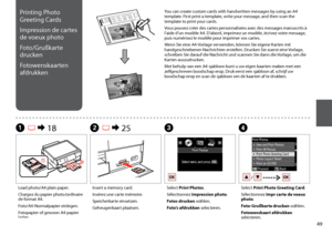 Page 49

B R & 25CDA R & 18
You can create custom cards with handwritten messages by using an A4 template. First print a template, write your message, and then scan the template to print your cards.
Vous pouvez créer des cartes personnalisées avec des messages manuscrits à 
l’aide d’un modèle A4. D’abord, imprimez un modèle, écrivez votre message, 
puis numérisez le modèle pour imprimer vos cartes.
Wenn Sie eine A4-Vorlage verwenden, können Sie eigene Karten mit handgeschriebenen Nachrichten...