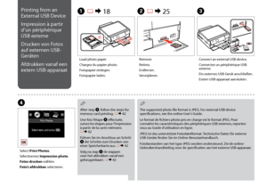 Page 52

Printing from an 
External USB Device
Impression à partir 
d’un périphérique 
USB externe
Drucken von Fotos 
auf externen USB-
Geräten
Afdrukken vanaf een 
extern USB-apparaat
A R & 18B R & 25C
D
Load photo paper.
Chargez du papier photo.
Fotopapier einlegen.
Fotopapier laden.
Remove.
Retirez.
Entfernen.
Verwijderen.
Connect an external USB device.
Connectez un périphérique USB externe.
Ein externes USB-Gerät anschließen.
Extern USB-apparaat aansluiten.
Select Print Photos.
Sélectionnez...