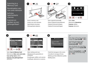 Page 62


Scanning to a 
Memory Card
Numérisation vers 
une carte mémoire
Auf eine 
Speicherkarte 
scannen
Scannen en 
opslaan op een 
geheugenkaart
A R & 25B R & 27C
DE R & 65F
Insert a memory card.
Insérez une carte mémoire.
Speicherkarte einsetzen.
Geheugenkaart plaatsen.
Place original horizontally.
Placez l’original horizontalement.
Original horizontal einlegen.
Origineel horizontaal leggen.
Select Scan.
Sélectionnez Numériser.
Scannen wählen.
Scannen selecteren.
Select Scan to Memory Card....