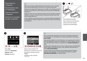 Page 63


A R & 27
BC
Place original horizontally.
Placez l’original horizontalement.
Original horizontal einlegen.
Origineel horizontaal leggen.
Select Scan.
Sélectionnez Numériser.
Scannen wählen.
Scannen selecteren.
Select an item and then a PC.
Sélectionnez un élément, puis un PC.
Ein Element und dann einen PC wählen.
Instelling en dan computer selecteren.
Scanning to a 
Computer
Numérisation vers 
un ordinateur
Scannen auf einen 
Computer
Scannen en opslaan 
op een computer
Make sure you have...