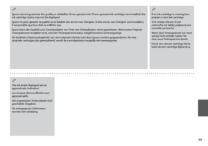 Page 69

Epson cannot guarantee the quality or reliability of non-genuine ink. If non-genuine ink cartridges are installed, the ink cartridge status may not be displayed.
Epson ne peut garantir la qualité ou la fiabilité des encres non d’origine. Si des encres non d’origine sont installées, il est possible que leur état ne s’affiche pas.
Epson kann die Qualität und Zuverlässigkeit von Tinte von Drittanbietern nicht garantieren. Wenn keine Original-Tintenpatronen installiert sind, wird der...