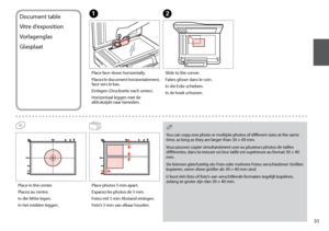 Page 31
1

Place face-down horizontally.
Placez le document horizontalement, face vers le bas.
Einlegen (Druckseite nach unten).
Horizontaal leggen met de afdrukzijde naar beneden.
ADocument table
Vitre d’exposition
Vorlagenglas
Glasplaat
Slide to the corner.
Faites glisser dans le coin.
In die Ecke schieben.
In de hoek schuiven.
B
Place in the center.
Placez au centre.
In die Mitte legen.
In het midden leggen.
Place photos 5 mm apart.
Espacez les photos de 5 mm.
Fotos mit 5 mm Abstand einlegen.
Foto’s 5...