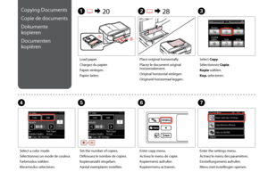 Page 34

Copying Documents
Copie de documents
Dokumente 
kopieren
Documenten 
kopiëren
A R & 20B R & 28C
Load paper.
Chargez du papier.
Papier einlegen.
Papier laden.
Place original horizontally.
Placez le document original horizontalement.
Original horizontal einlegen.
Origineel horizontaal leggen.
Select Copy.
Sélectionnez Copie.
Kopie wählen.
Kop. selecteren.
FG
Enter copy menu.
Activez le menu de copie.
Kopiermenü aufrufen.
Kopieermenu activeren.
Enter the settings menu.
Activez le menu des...