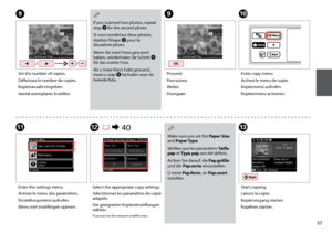 Page 37

HJ
Set the number of copies.
Définissez le nombre de copies.
Kopienanzahl eingeben.
Aantal exemplaren instellen.
Enter copy menu.
Activez le menu de copie.
Kopiermenü aufrufen.
Kopieermenu activeren.
I
Proceed.
Poursuivez.
Weiter.
Doorgaan.
If you scanned two photos, repeat step H for the second photo.
Si vous numérisez deux photos, répétez l’étape H pour la deuxième photo.
Wenn Sie zwei Fotos gescannt haben, wiederholen Sie Schritt H für das zweite Foto.
Als u twee foto’s hebt gescand, moet...