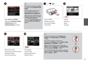 Page 39

H
Proceed.
Poursuivez.
Weiter.
Doorgaan.
F
Select Print on a CD/DVD.
Sélectionnez Imprimer CD/DVD.
CD/DVD-Druck wählen.
Cd/dvd bedrukken selecteren.
If you want to print a test sample on paper, select Test print on A paper.
Si vous souhaitez imprimer un test sur papier, sélectionnez 
Impression test sur papier A.
Wenn Sie einen Testausdruck auf Papier drucken möchten, wählen Sie Test auf A-Papier dr.
Selecteer  Proef op A-papier als u een proefdruk wilt maken op papier.
Q...