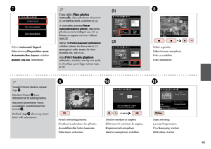 Page 49

GH
Select Automatic layout.
Sélectionnez Disposition auto.
Automatisches Layout wählen.
Autom. lay-out selecteren.
Select a photo.
Sélectionnez une photo.
Foto auswählen.
Foto selecteren.
To select more photos, repeat step H.
Répétez l’étape H pour sélectionner d’autres photos.
Möchten Sie weitere Fotos auswählen, wiederholen Sie Schritt H.
Herhaal stap H als u nog meer foto’s wilt selecteren.
Q
If you select Place photos manually, place photos as shown in (1) or leave a blank as shown in...