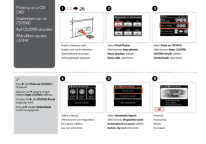 Page 50
0
Printing on a CD/
DVD
Impression sur un 
CD/DVD
Auf CD/DVD drucken
Afdrukken op een 
cd/dvd
Press r until Print on CD/DVD is displayed.
Appuyez sur r jusqu’à ce que l’option Impr. CD/DVD s’affiche.
Drücken Sie r, bis CD/DVD-Druck angezeigt wird.
Druk op r totdat Cd/dvd bedr. wordt weergegeven.
Q
A R &  26B
Insert a memory card.
Insérez une carte mémoire.
Speicherkarte einsetzen.
Geheugenkaart plaatsen.
Select Print Photos.
Sélectionnez Impr photos.
Fotos drucken wählen.
Foto’s afdr. selecteren....