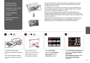 Page 53

Printing Photo 
Greeting Cards
Impression de cartes 
de vœux photo
Foto/Grußkarte 
drucken
Fotowenskaarten 
afdrukken
A R & 20B R & 26C
Load photo/A4 plain paper.
Chargez du papier photo/ordinaire A4.
Foto/A4-Normalpapier einlegen.
Fotopapier of gewoon A4-papier laden.
Insert a memory card.
Insérez une carte mémoire.
Speicherkarte einsetzen.
Geheugenkaart plaatsen.
Select Print Photos.
Sélectionnez Impr photos.
Fotos drucken wählen.
Foto’s afdr. selecteren.
Select Print Photo Greeting Card....