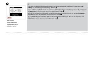 Page 70
0
G
Start printing.
Lancez l’impression.
Druckvorgang starten.
Afdrukken starten.
If you want to change the density of the outline, or the density of the whole image, press x, then press Print Settings and select the appropriate settings after step F.
Si vous souhaitez modifier la densité des contours ou la densité de l’image complète, appuyez sur x, puis appuyez sur Param impr et sélectionnez les paramètres adaptés après l’étape F.
Wenn Sie die Dichte der Umrisslinie oder des ganzen Bildes ändern...