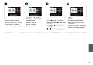 Page 117
11
H
Enter the number.
Saisissez le numéro.
Nummer eingeben.
Nummer invoeren.
I
Repeat G and H for all patterns.
Répétez les étapes G et H pour tous les motifs.
Schritt G und H für alle Muster wiederholen.
G en H herhalen voor alle patronen.
J
Finish aligning the print head.
Finalisez l’alignement de la tête d’impression.
Druckkopfausrichtung abschließen.
Uitlijning van printkop voltooien.
G
Select the pattern number.
Sélectionnez le numéro du motif.
Musternummer auswählen.
Nummer van patroon...