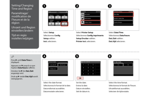 Page 118
11
Setting/Changing 
Time and Region
Paramétrage/
modification de 
l’heure et de la 
région
Uhrzeit und Region 
einstellen/ändern
Tijd en regio 
instellen/wijzigen
ABC
EFD
Select Setup.
Sélectionnez Config.
Setup wählen.
Inst. selecteren.
Select Printer Setup.
Sélectionnez Config imprimante.
Setup Drucker wählen.
Printer inst. selecteren.
Select Date/Time.
Sélectionnez Date/heure.
Dat./Zeit wählen.
Dat./tijd selecteren.
Set the date.
Entrez la date.
Datum einstellen.
Stel de datum in.
Select the...