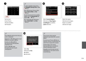 Page 119
11
HI
Select Country/Region.
Sélectionnez Pays/région.
Land/Region auswählen.
Land selecteren.
Select the region.
Sélectionnez la région.
Region auswählen.
Selecteer de regio.
J
Select Yes.
Sélectionnez Oui.
Ja wählen.
Ja selecteren.
To select daylight saving time, set Daylight Saving Time to On. R & 122
Pour sélectionner l’heure d’été, réglez Heure d’été sur Oui. R & 122
Um die Sommerzeit einzustellen, wählen Sie für Sommerzeit die Option Ein. R & 122
Als u zomertijd wilt selecteren, stelt u...