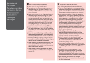 Page 132
1

Replacing Ink 
Cartridges
Remplacement des 
cartouches d’encre
Tintenpatronen 
austauschen
Cartridges 
vervangen
Ink Cartridge Handling Precautions
Never move the print head by hand.
For maximum ink efficiency, only remove an ink cartridge when you are ready to replace it. Ink cartridges with low ink status may not be used when reinserted.
Epson recommends the use of genuine Epson ink cartridges. Epson cannot guarantee the quality or reliability of non-genuine ink. The use of non-genuine...