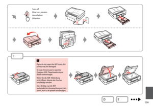 Page 139
1

Turn off
Mise hors tension
Ausschalten
Uitzetten
C
If you do not open the ADF cover, the printer may be damaged.
Si vous n’ouvrez pas le capot du chargeur ADF, l’imprimante risque d’être endommagée.
Wenn Sie die ADF-Abdeckung nicht öffnen, könnte der Drucker beschädigt werden.
Als u de klep van de ADF (automatische documenttoevoer) niet opent, kunt u de printer beschadigen.
c
 