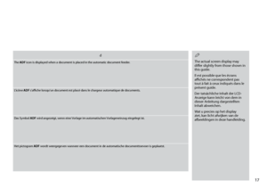 Page 17
1

d
The ADF icon is displayed when a document is placed in the automatic document feeder.
L’icône ADF s’affiche lorsqu’un document est placé dans le chargeur automatique de documents.
Das Symbol ADF wird angezeigt, wenn eine Vorlage im automatischen Vorlageneinzug eingelegt ist.
Het pictogram ADF wordt weergegeven wanneer een document in de automatische documenttoevoer is geplaatst.
The actual screen display may differ slightly from those shown in this guide.
Il est possible que les écrans...