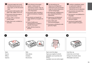Page 35

To prevent paper jams avoid the following documents. For these types, use the document table.
Documents held together with paper clips, staples, and so on.
Documents that have tape or paper stuck to them.
Photos, OHPs, or thermal transfer paper.
Paper that is torn, wrinkled, or has holes.
c
O
O
O
O
Tap to even the edges.
Tapez pour égaliser les bords.
Aufstoßen zum Ausrichten der Kanten.
Aantikken voor een rechte stapel.
C
Open.
Ouvrez.
Öffnen.
Openen.
A
Slide.
Faites glisser.
Schieben....