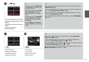 Page 41
1
H R &  46
J
Select the appropriate copy settings.
Sélectionnez les paramètres de copie adaptés.
Die geeigneten Kopiereinstellungen wählen.
Selecteer de gewenste kopieerinstellingen.
Start copying.
Lancez la copie.
Kopiervorgang starten.
Kopiëren starten.
I
Finish the settings.
Finalisez les paramètres.
Einstellungen beenden.
Instellingen voltooien.
Make sure you set the Paper Size and Paper Type. Press r to scroll through the screen.
Vérifiez que les paramètres Taille pap et Type pap sont...