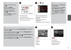 Page 53

G R & 63
Select and make the settings.
Sélectionnez et définissez les paramètres.
Einstellungen wählen und konfigurieren.
Instellingen selecteren en opgeven.
Make sure you set the Paper Size and Paper Type.
Vérifiez que les paramètres Taille pap et Type pap sont définis.
Achten Sie darauf, das Pap.größe und die Pap.sorte einzustellen.
U moet Pap.form. en Pap.soort instellen.
Q
H
F
Proceed.
Poursuivez.
Weiter.
Doorgaan.
Enter Photos Menu.
Activez Menu Photos.
Menü Menü Foto drucken aufrufen....