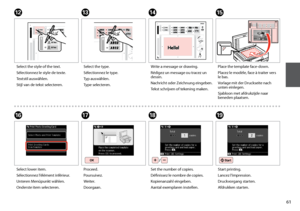 Page 61
1

L
Select the style of the text.
Sélectionnez le style de texte.
Textstil auswählen.
Stijl van de tekst selecteren.
M
Select the type.
Sélectionnez le type.
Typ auswählen.
Type selecteren.
N
Write a message or drawing.
Rédigez un message ou tracez un dessin.
Nachricht oder Zeichnung eingeben.
Tekst schrijven of tekening maken.
O
Place the template face-down.
Placez le modèle, face à traiter vers le bas.
Vorlage mit der Druckseite nach unten einlegen.
Sjabloon met afdrukzijde naar beneden...