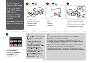 Page 62

Printing from an 
External USB Device
Impression à partir 
d’un périphérique 
USB externe
Drucken von Fotos 
auf externen USB-
Geräten
Afdrukken vanaf een 
extern USB-apparaat
A R & 26B R & 32C
D
Load photo paper.
Chargez du papier photo.
Fotopapier einlegen.
Fotopapier laden.
Remove.
Retirez.
Entfernen.
Verwijderen.
Connect an external USB device.
Connectez un périphérique USB externe.
Ein externes USB-Gerät anschließen.
Extern USB-apparaat aansluiten.
Select Print Photos.
Sélectionnez Impr...
