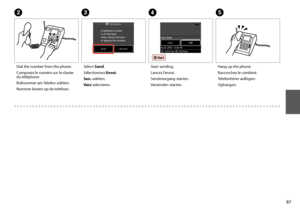 Page 87


Hang up the phone.
Raccrochez le combiné.
Telefonhörer auflegen.
Ophangen.
E
Dial the number from the phone.
Composez le numéro sur le clavier du téléphone.
Rufnummer am Telefon wählen.
Nummer kiezen op de telefoon.
B
Select Send.
Sélectionnez Envoi.
Sen. wählen.
Verz selecteren.
C
Start sending.
Lancez l’envoi.
Sendevorgang starten.
Verzenden starten.
D
 