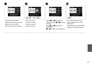 Page 117
11
H
Enter the number.
Saisissez le numéro.
Nummer eingeben.
Nummer invoeren.
I
Repeat G and H for all patterns.
Répétez les étapes G et H pour tous les motifs.
Schritt G und H für alle Muster wiederholen.
G en H herhalen voor alle patronen.
J
Finish aligning the print head.
Finalisez l’alignement de la tête d’impression.
Druckkopfausrichtung abschließen.
Uitlijning van printkop voltooien.
G
Select the pattern number.
Sélectionnez le numéro du motif.
Musternummer auswählen.
Nummer van patroon...