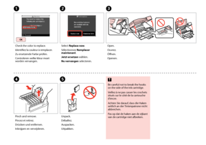 Page 134
1

AC
DE
Check the color to replace.
Identifiez la couleur à remplacer.
Zu ersetzende Farbe prüfen.
Controleren welke kleur moet worden vervangen.
Open.
Ouvrez.
Öffnen.
Openen.
Pinch and remove.
Pincez et retirez.
Drücken und entfernen.
Inknijpen en verwijderen.
Unpack.
Déballez.
Auspacken.
Uitpakken.
Be careful not to break the hooks on the side of the ink cartridge.
Veillez à ne pas casser les crochets situés sur le côté de la cartouche d’encre.
Achten Sie darauf, dass die Haken seitlich an...