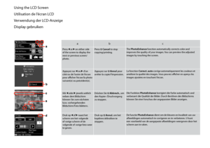 Page 16
1

Using the LCD Screen
Utilisation de l’écran LCD
Verwendung der LCD-Anzeige
Display gebruiken
abc
Press l  or r on either side of the screen to display the next or previous screen/photo.
Press y Cancel to stop copying/printing.The PhotoEnhance function automatically corrects color and improves the quality of your images. You can preview the adjusted images by touching the screen.
Appuyez sur l ou r d’un côté ou de l’autre de l’écran pour afficher l’écran/la photo suivant(e) ou précédent(e)....
