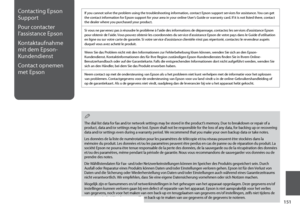 Page 151
11
Contacting Epson 
Support
Pour contacter 
l’assistance Epson
Kontaktaufnahme 
mit dem Epson-
Kundendienst
Contact opnemen 
met Epson
If you cannot solve the problem using the troubleshooting information, contact Epson support services for assistance. You can get the contact information for Epson support for your area in your online User’s Guide or warranty card. If it is not listed there, contact the dealer where you purchased your product.
Si vous ne parvenez pas à résoudre le problème à l’aide...