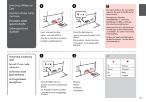 Page 31
1
Do not try to force the card all the way into the slot. It should not be fully inserted.
N’essayez pas d’insérer complètement la carte dans l’emplacement. Elle ne doit pas être insérée complètement.
Versuchen Sie nicht, die Karte mit Gewalt ganz in den Kartenschlitz zu schieben. Sie sollte noch etwas herausstehen.
Probeer de kaart niet helemaal in de sleuf te duwen. De kaart kan er niet helemaal in.
cInserting a Memory 
Card
Insertion d’une carte 
mémoire
Einsetzen einer 
Speicherkarte...