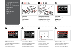 Page 40
0
Copying Documents
Copie de documents
Dokumente 
kopieren
Documenten 
kopiëren
A R &  24B R & 33C
Load paper.
Chargez du papier.
Papier einlegen.
Papier laden.
Place original horizontally.
Placez l’original horizontalement.
Original horizontal einlegen.
Origineel horizontaal leggen.
Select Copy.
Sélectionnez Copie.
Kopie wählen.
Kop. selecteren.
FG
Enter copy menu.
Activez le menu de copie.
Kopiermenü aufrufen.
Kopieermenu activeren.
Enter the settings menu.
Activez le menu des paramètres....