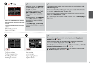 Page 41
1
H R &  46
J
Select the appropriate copy settings.
Sélectionnez les paramètres de copie adaptés.
Die geeigneten Kopiereinstellungen wählen.
Selecteer de gewenste kopieerinstellingen.
Start copying.
Lancez la copie.
Kopiervorgang starten.
Kopiëren starten.
I
Finish the settings.
Finalisez les paramètres.
Einstellungen beenden.
Instellingen voltooien.
Make sure you set the Paper Size and Paper Type. Press r to scroll through the screen.
Vérifiez que les paramètres Taille pap et Type pap sont...