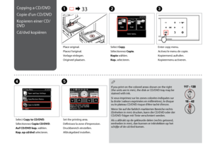 Page 44

Copying a CD/DVD
Copie d’un CD/DVD
Kopieren einer CD/
DVD
Cd/dvd kopiëren
A R & 33B
Place original.
Placez l’original.
Vorlage einlegen.
Origineel plaatsen.
Select Copy.
Sélectionnez Copie.
Kopie wählen.
Kop. selecteren.
E
Set the printing area.
Définissez la zone d’impression.
Druckbereich einstellen.
Afdrukgebied instellen.
Enter copy menu.
Activez le menu de copie.
Kopiermenü aufrufen.
Kopieermenu activeren.
C
D
Select Copy to CD/DVD.
Sélectionnez Copie CD/DVD.
Auf CD/DVD kop. wählen.
Kop....
