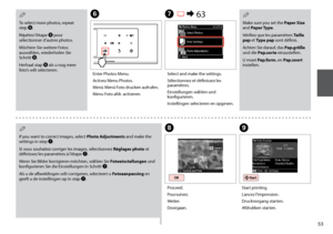 Page 53

G R & 63
Select and make the settings.
Sélectionnez et définissez les paramètres.
Einstellungen wählen und konfigurieren.
Instellingen selecteren en opgeven.
Make sure you set the Paper Size and Paper Type.
Vérifiez que les paramètres Taille pap et Type pap sont définis.
Achten Sie darauf, das Pap.größe und die Pap.sorte einzustellen.
U moet Pap.form. en Pap.soort instellen.
Q
H
F
Proceed.
Poursuivez.
Weiter.
Doorgaan.
Enter Photos Menu.
Activez Menu Photos.
Menü Menü Foto drucken aufrufen....