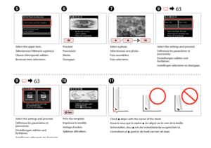 Page 60
0

F
Proceed.
Poursuivez.
Weiter.
Doorgaan.
E
Select the upper item.
Sélectionnez l’élément supérieur.
Oberen Menüpunkt wählen.
Bovenste item selecteren.
H R &  63
Select the settings and proceed.
Définissez les paramètres et poursuivez.
Einstellungen wählen und fortfahren.
Instellingen selecteren en doorgaan.
G
Select a photo.
Sélectionnez une photo.
Foto auswählen.
Foto selecteren.
I R & 63
Select the settings and proceed.
Définissez les paramètres et poursuivez.
Einstellungen wählen und...