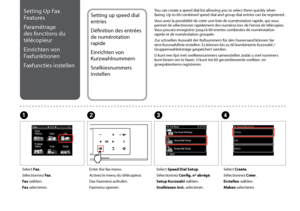 Page 72

Setting Up Fax 
Features
Paramétrage 
des fonctions du 
télécopieur
Einrichten von 
Faxfunktionen
Faxfuncties instellen
Setting up speed dial 
entries
Définition des entrées 
de numérotation 
rapide
Einrichten von 
Kurzwahlnummern
Snelkiesnummers 
instellen
You can create a speed dial list allowing you to select them quickly when faxing. Up to 60 combined speed dial and group dial entries can be registered.
Vous avez la possibilité de créer une liste de numérotation rapide, qui vous permet de...