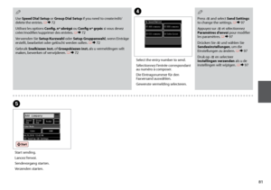 Page 81
1

D
Select the entry number to send.
Sélectionnez l’entrée correspondant au numéro à composer.
Die Eintragsnummer für den Faxversand auswählen.
Gewenste vermelding selecteren.
Use Speed Dial Setup or Group Dial Setup if you need to create/edit/delete the entries. R &  72
Utilisez les options Config. nº abrégé ou Config nº grpés si vous devez créer/modifier/supprimer des entrées. R & 72
Verwenden Sie Setup Kurzwahl oder Setup Gruppenwahl, wenn Einträge erstellt, bearbeitet oder gelöscht werden...