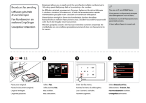 Page 82


Broadcast fax sending
Diffusion générale 
d’une télécopie
Fax-Rundsenden an 
mehrere Empfänger
Groepsfax verzenden
You can only send B&W faxes.
Vous pouvez uniquement envoyer des télécopies en noir et blanc.
Es können nur S/W-Faxnachrichten gesendet werden.
U kunt alleen faxen in zwart-wit.
QBroadcast allows you to easily send the same fax to multiple numbers (up to 30) using speed dial/group dial, or by entering a fax number.
La diffusion générale vous permet d’envoyer facilement la même...
