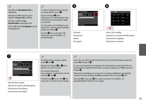 Page 83


To select recipients from a speed or group dial list, go to H.
Passez à l’étape H pour sélectionner les destinataires dans une liste de numérotation rapide ou groupée.
Zur Auswahl von Empfängern aus einer Kurz- oder Gruppenwahlliste, weiter mit Schritt H.
Ga naar H als u nummers wilt selecteren uit een snelkies- of groepskieslijst.
Q
To add another number, repeat steps E and G.
Répétez les étapes E et G pour ajouter un autre numéro.
Um weitere Nummern hinzuzufügen, wiederholen Sie die...