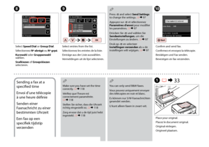 Page 84


H
Select Speed Dial or Group Dial.
Sélectionnez Nº abrégé ou Nº grpé.
Kurzwahl oder Gruppenwahl wählen.
Snelkiezen of Groepskiezen selecteren.
I
Select entries from the list.
Sélectionnez les entrées de la liste.
Einträge aus der Liste auswählen.
Vermeldingen uit de lijst selecteren.
Press x and select Send Settings to change the settings. R & 97
Appuyez sur x et sélectionnez Paramètres d’envoi pour modifier les paramètres. R & 97
Drücken Sie x und wählen Sie Sendeeinstellungen, um die...