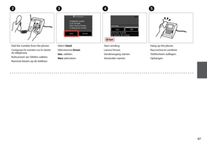 Page 87


Hang up the phone.
Raccrochez le combiné.
Telefonhörer auflegen.
Ophangen.
E
Dial the number from the phone.
Composez le numéro sur le clavier du téléphone.
Rufnummer am Telefon wählen.
Nummer kiezen op de telefoon.
B
Select Send.
Sélectionnez Envoi.
Sen. wählen.
Verz selecteren.
C
Start sending.
Lancez l’envoi.
Sendevorgang starten.
Verzenden starten.
D
 