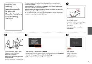 Page 91
1

Turn off auto answer.
Désactivez la réponse automatique.
Die automatische Rufannahme ausschalten.
Automatische beantwoording uitschakelen.
A
Start receiving.
Lancez la réception.
Empfang starten.
Ontvangen starten.
D
Receiving faxes 
manually
Réception manuelle 
de télécopies
Manueller Faxempfang
Faxen handmatig 
ontvangen
If your phone is connected to this product, you can receive a fax after a connection is made.
Si votre téléphone est connecté à cet appareil, vous pouvez recevoir une...