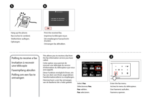 Page 92


Hang up the phone.
Raccrochez le combiné.
Telefonhörer auflegen.
Ophangen.
E
Print the received fax.
Imprimez la télécopie reçue.
Die empfangene Faxnachricht drucken.
Ontvangen fax afdrukken.
F
Polling to receive a fax
Invitation à recevoir 
une télécopie
Faxempfang abrufen
Polling om een fax te 
ontvangen
This allows you to receive a fax from the fax information service you have called.
Cette option vous permet de recevoir une télécopie du service d’information du télécopieur que vous avez...