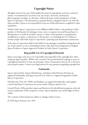 Page 22
Copyright Notice
All rights reserved. No part of this publication may be reproduced, stored in a retrieval 
system, or transmitted in any form or by any means, electronic, mechanical, 
photocopying, recording, or otherwise, without the prior written permission of Seiko 
Epson Corporation. The information contained herein is designed only for use with this 
Epson product. Epson is not responsible for any use of this information as applied to other 
equipment.
Neither Seiko Epson Corporation nor its...