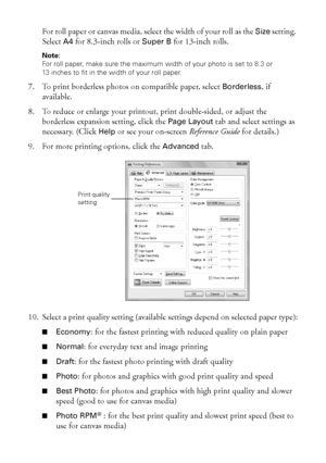 Page 1818Printing From Start to Finish
For roll paper or canvas media, select the width of your roll as the Size setting. 
Select 
A4 for 8.3-inch rolls or Super B for 13-inch rolls.
Note: 
For roll paper, make sure the maximum width of your photo is set to 8.3 or 
13 inches to fit in the width of your roll paper.
7. To print borderless photos on compatible paper, select Borderless, if 
available.
8. To reduce or enlarge your printout, print double-sided, or adjust the 
borderless expansion setting, click the...